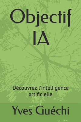 Objectif IA: D?couvrez l'intelligence artificielle - Gu?chi, Yves