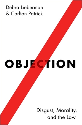 Objection: Disgust, Morality, and the Law - Lieberman, Debra, and Patrick, Carlton