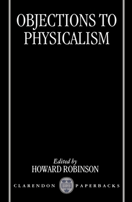 Objections to Physicalism - Robinson, Howard (Editor)