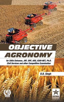 Objective Agronomy: For Saus Entrance, Jrf, Srf, Ars, Icar-Net, Ph.D Civil Services and Other Competitive Examination (Pb) - Singh, B B