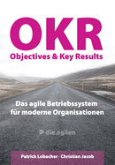 Objectives & Key Results (OKR): Das agile Betriebssystem f?r moderne Organisationen