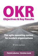 Objectives & Key Results (OKR): The agile operating system for modern organizations