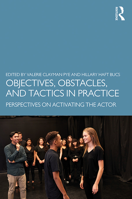 Objectives, Obstacles, and Tactics in Practice: Perspectives on Activating the Actor - Haft Bucs, Hillary (Editor), and Clayman Pye, Valerie (Editor)