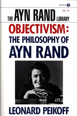 Objectivism: The Philosophy of Ayn Rand - Peikoff, Leonard