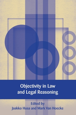 Objectivity in Law and Legal Reasoning - Husa, Jaakko (Editor), and Ost, Franois (Editor), and Hoecke, Mark Van (Editor)