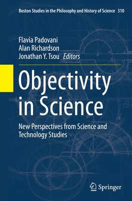 Objectivity in Science: New Perspectives from Science and Technology Studies - Padovani, Flavia (Editor), and Richardson, Alan (Editor), and Tsou, Jonathan Y (Editor)