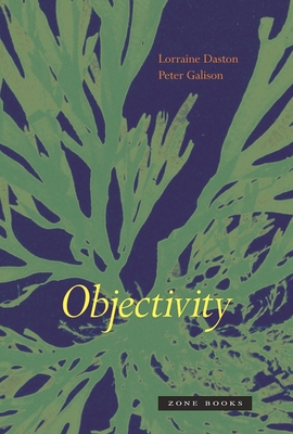 Objectivity - Daston, Lorraine, and Galison, Peter