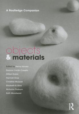 Objects and Materials: A Routledge Companion - Harvey, Penny (Editor), and Casella, Eleanor Conlin (Editor), and Evans, Gillian (Editor)