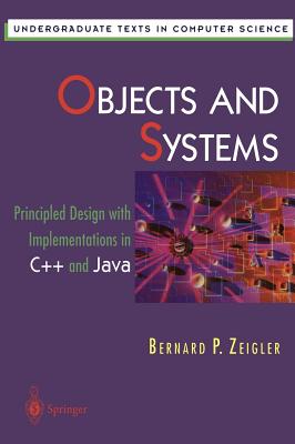 Objects and Systems: Principled Design with Implementations in C++ and Java - Zeigler, Bernard P