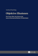 Objektive Illusionen: Ein Essay Ueber Das Wesen Der Naturwissenschaftlichen Wirklichkeit