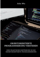 Objektorientierte Programmierung verstehen: Eine praktische Einfhrung in die objektorientierte Programmierung