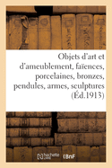 Objets d'Art Et d'Ameublement, Faences, Porcelaines, Objets Varis, Bronzes, Pendules, Armes: Sculptures, Meubles, Tapisseries