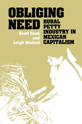 Obliging Need: Rural Petty Industry in Mexican Capitalism - Cook, Scott, and Binford, Leigh