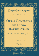 Obras Completas de Diego Barros Arana, Vol. 11: Estudios Historico-Bibliograficos (Classic Reprint)