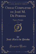 Obras Completas de Jose M. de Pereda, Vol. 6: Tipos y Paisajes (Classic Reprint)