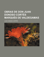 Obras De Don Juan Donoso Cort?s Marqu?s De Valdegamas... - Cortes, Juan Francisco Donoso