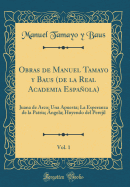 Obras de Manuel Tamayo y Baus (de la Real Academia Espaola), Vol. 1: Juana de Arco; Una Apuesta; La Esperanza de la Patria; ngela; Huyendo del Perejil (Classic Reprint)