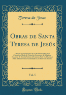 Obras de Santa Teresa de Jess, Vol. 5: Libro de Las Fundaciones de Las Hermanas Descalzas Carmelitas; Modo de Visitar Los Conventos de Religiosas Descalzas de Nuestra Seora del Carmen; Siete Meditaciones Sobre El Pater Noster Acomodadas ? Los D?as D