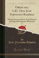 Obras del LIC. Don Jos? Fernando Ram?rez, Vol. 4: Memorias Para Servir ? La Historia del Segundo Imperio Mexicano (Classic Reprint)
