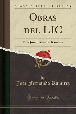 Obras del LIC: Don Jose Fernando Ramirez (Classic Reprint) - Ramirez, Jose Fernando