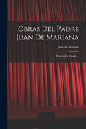 Obras del Padre Juan de Mariana: Historia de Espana ...