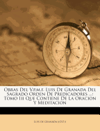 Obras del V.P.M.F. Luis de Granada del Sagrado Orden de Predicadores ...: Tomo III Que Contiene de La Oracion y Meditacion