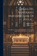 Obras Del Venerable Maestro Juan De Avila ...: Tomo Quinto: Contiene Las Festividades De La Santsima Virgen Mara Y Del Glorioso San Joseph ......