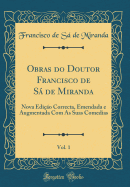 Obras Do Doutor Francisco de S de Miranda, Vol. 1: Nova Edi?o Correcta, Emendada E Augmentada Com as Suas Comedias (Classic Reprint)