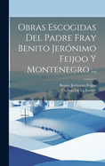 Obras Escogidas del Padre Fray Benito Jeronimo Feijoo y Montenegro ...