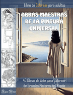 OBRAS MAESTRAS DE LA PINTURA UNIVERSAL. LIBRO DE COLOREAR PARA ADULTOS. 40 Obras de Arte para Colorear de Grandes Pintores del Mundo.: Dibujos de cuadros famosos para colorear