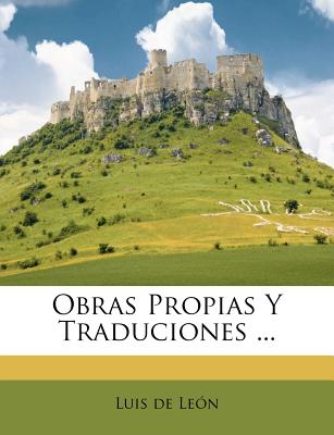 Obras Propias Y Traduciones ... - Leon, Luis De