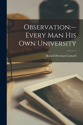 Observation: --every Man His Own University - Conwell, Russell Herman 1843-1925