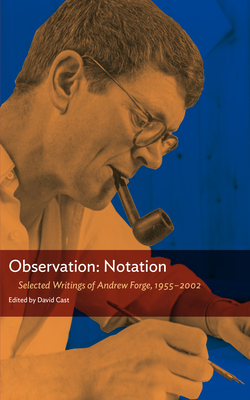 Observation: Notation: Selected Writings of Andrew Forge, 1955-2002 - Forge, Andrew