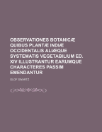 Observationes Botanicae Quibus Plantae Indiae Occidentalis Aliaeque Systematis Vegetabilium Ed. XIV Illustrantur Earumque Characteres Passim Emendantur