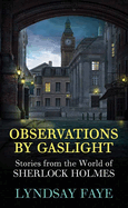 Observations by Gaslight: Stories from the World of Sherlock Holmes