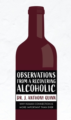 Observations from a Recovering Alcoholic: Why Human Connection Is More Important Than Ever - Quinn, Anthony J