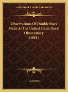 Observations Of Double Stars Made At The United States Naval Observatory (1881)