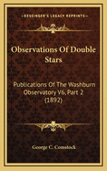 Observations of Double Stars: Publications of the Washburn Observatory V6, Part 2 (1892)