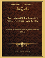 Observations of the Transit of Venus, December 5 and 6, 1882: Made at the Harvard College Observatory (1883)