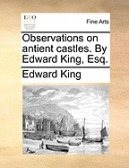 Observations on Antient Castles. By Edward King, Esq