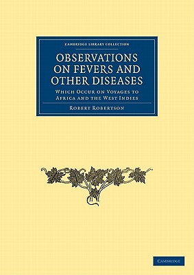 Observations on Fevers and Other Diseases: Which Occur on Voyages to Africa and the West Indies - Robertson, Robert