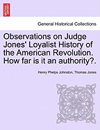 Observations on Judge Jones' Loyalist History of the American Revolution. How Far Is It an Authority ..