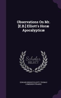 Observations On Mr. [E.B.] Elliott's Hor Apocalyptic - Elliott, Edward Bishop, and Strange, Thomas Lumisden