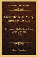 Observations On Poetry, Especially The Epic: Occasioned By The Late Poem Upon Leonidas (1738)