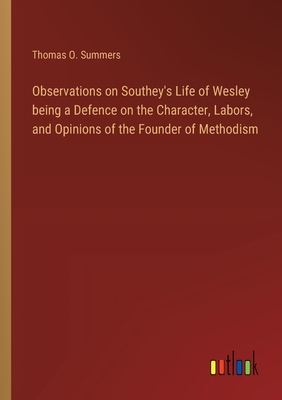 Observations on Southey's Life of Wesley being a Defence on the Character, Labors, and Opinions of the Founder of Methodism - Summers, Thomas O