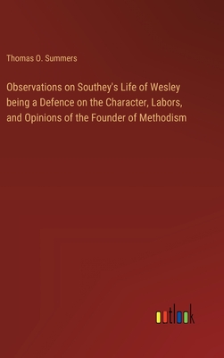 Observations on Southey's Life of Wesley being a Defence on the Character, Labors, and Opinions of the Founder of Methodism - Summers, Thomas O