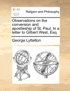 Observations on the Conversion and Apostleship of St. Paul. in a Letter to Gilbert West, Esq. a New Edition