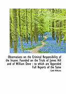 Observations on the Criminal Responsibility of the Insane: Founded on the Trials of James Hill and O