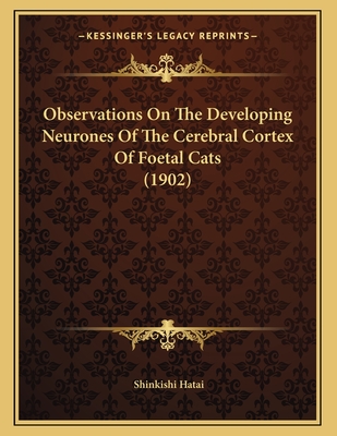 Observations on the Developing Neurones of the Cerebral Cortex of Foetal Cats (1902) - Hatai, Shinkishi