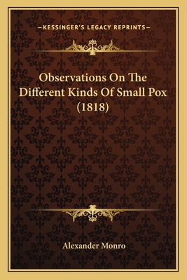 Observations On The Different Kinds Of Small Pox (1818) - Monro, Alexander